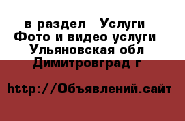  в раздел : Услуги » Фото и видео услуги . Ульяновская обл.,Димитровград г.